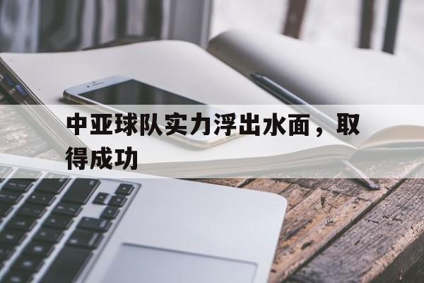 中亚球队实力浮出水面，取得成功